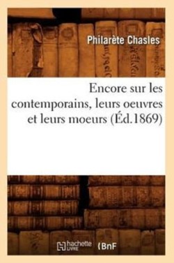 Encore Sur Les Contemporains, Leurs Oeuvres Et Leurs Moeurs (�d.1869)