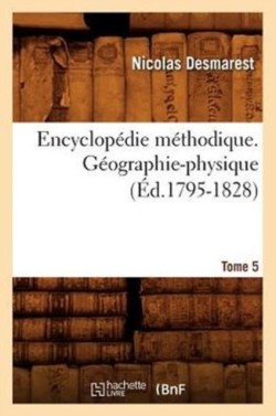 Encyclopédie Méthodique. Géographie-Physique. Tome 5 (Éd.1795-1828)