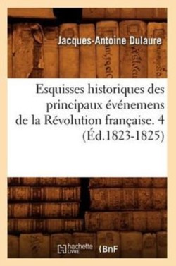 Esquisses Historiques Des Principaux �v�nemens de la R�volution Fran�aise. 4 (�d.1823-1825)