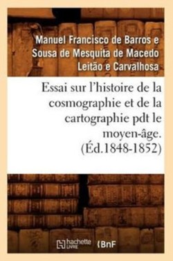 Essai Sur l'Histoire de la Cosmographie Et de la Cartographie Pdt Le Moyen-�ge. T 1 (�d.1848-1852)