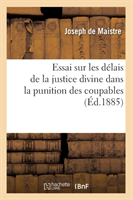 Essai Sur Les D�lais de la Justice Divine Dans La Punition Des Coupables (�d.1885)