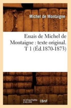Essais de Michel de Montaigne: Texte Original. T 1 (�d.1870-1873)