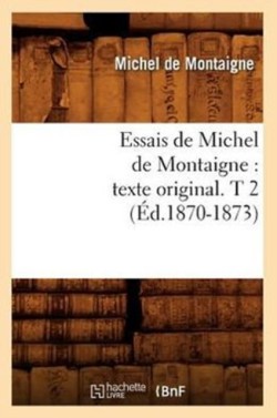 Essais de Michel de Montaigne: Texte Original. T 2 (Éd.1870-1873)