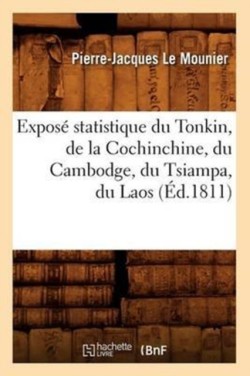 Exposé Statistique Du Tonkin, de la Cochinchine, Du Cambodge, Du Tsiampa, Du Laos, (Éd.1811)