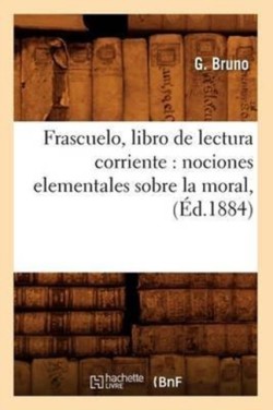 Frascuelo, Libro de Lectura Corriente: Nociones Elementales Sobre La Moral, (Éd.1884)