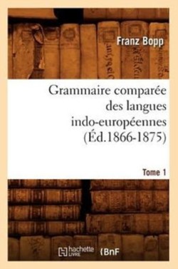 Grammaire Compar�e Des Langues Indo-Europ�ennes. Tome 1 (�d.1866-1875)