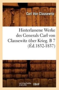 Hinterlassene Werke Des Generals Carl Von Clausewitz Über Krieg. B 7 (Éd.1832-1837)