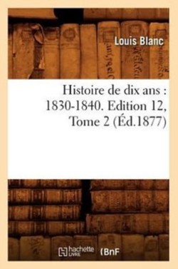 Histoire de Dix Ans: 1830-1840. Edition 12, Tome 2 (Éd.1877)