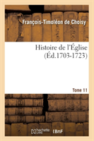 Histoire de l'�glise. Tome 11 (�d.1703-1723)