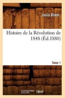 Histoire de la Révolution de 1848. Tome 1 (Éd.1880)