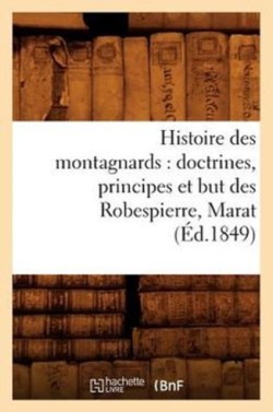 Histoire Des Montagnards: Doctrines, Principes Et But Des Robespierre, Marat, (Éd.1849)