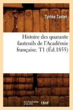 Histoire Des Quarante Fauteuils de l'Acad�mie Fran�aise. T1 (�d.1855)