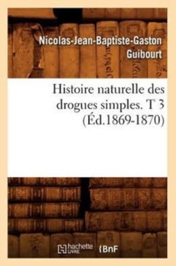 Histoire Naturelle Des Drogues Simples. T 3 (�d.1869-1870)