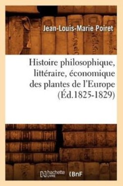 Histoire Philosophique, Litt�raire, �conomique Des Plantes de l'Europe (�d.1825-1829)
