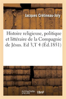 Histoire Religieuse, Politique Et Litt�raire de la Compagnie de J�sus. Ed 3, T 4 (�d.1851)