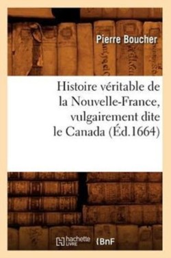 Histoire V�ritable de la Nouvelle-France, Vulgairement Dite Le Canada (�d.1664)