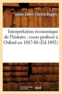 Interpr�tation �conomique de l'Histoire: Cours Profess� � Oxford En 1887-88 (�d.1892)
