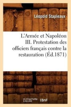 L'Armée Et Napoléon III. Protestation Des Officiers Français Contre La Restauration (Éd.1871)