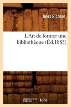 L'Art de Former Une Biblioth�que, (�d.1883)