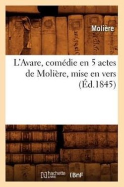 L'Avare, Com�die En 5 Actes de Moli�re, Mise En Vers (�d.1845)