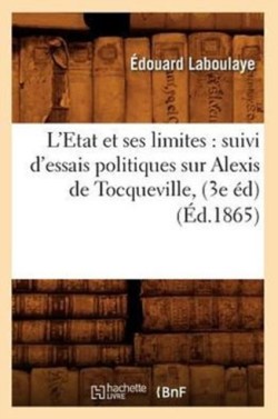L'Etat Et Ses Limites: Suivi d'Essais Politiques Sur Alexis de Tocqueville, (3e �d) (�d.1865)