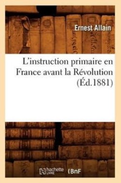 L'Instruction Primaire En France Avant La Révolution (Éd.1881)