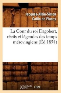 La Cour Du Roi Dagobert, R�cits Et L�gendes Des Temps M�rovingiens, (�d.1854)