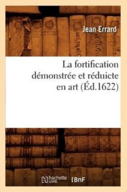 La Fortification D�monstr�e Et R�duicte En Art (�d.1622)