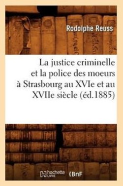 La Justice Criminelle Et La Police Des Moeurs À Strasbourg Au Xvie Et Au Xviie Siècle (Éd.1885)