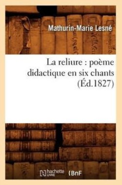 La Reliure: Po�me Didactique En Six Chants (�d.1827)