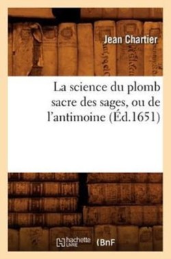 Science Du Plomb Sacre Des Sages, Ou de l'Antimoine (�d.1651)