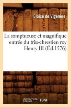 La Somptueuse Et Magnifique Entrée Du Très-Chrestien Roy Henry III (Éd.1576)