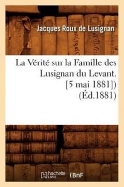 Vérité Sur La Famille Des Lusignan Du Levant. [5 Mai 1881]) (Éd.1881)