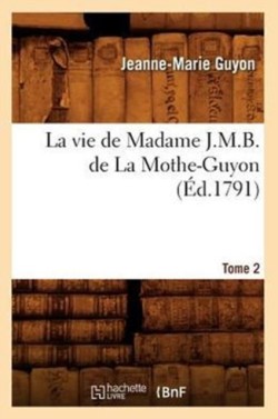 Vie de Madame J.M.B. de la Mothe-Guyon. Tome 2 (Éd.1791)