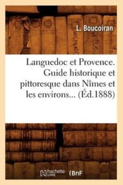 Languedoc Et Provence. Guide Historique Et Pittoresque Dans Nîmes Et Les Environs (Éd.1888)