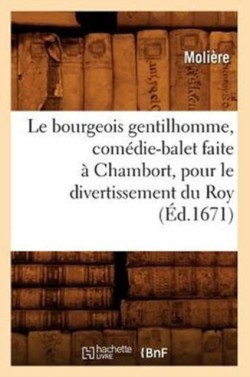 Le Bourgeois Gentilhomme, Com�die-Balet Faite � Chambort, Pour Le Divertissement Du Roy, (�d.1671)