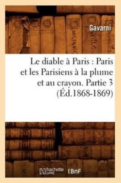 Le Diable À Paris: Paris Et Les Parisiens À La Plume Et Au Crayon. Partie 3 (Éd.1868-1869)
