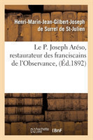 Le P. Joseph Ar�so, Restaurateur Des Franciscains de l'Observance, (�d.1892)