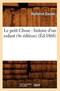 Petit Chose: Histoire d'Un Enfant (4e �dition) (�d.1868)