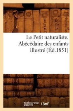 Le Petit Naturaliste. Abécédaire Des Enfants Illustré (Éd.1851)
