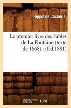 Le Premier Livre Des Fables de la Fontaine (Texte de 1668): (�d.1881)