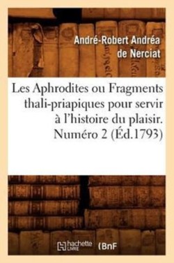 Les Aphrodites ou Fragments thali-priapiques pour servir à l'histoire du plaisir. Numéro 2 (Éd.1793)
