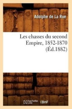 Les Chasses Du Second Empire, 1852-1870 (�d.1882)