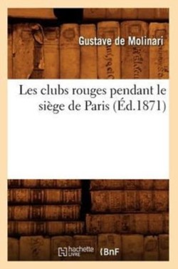 Les Clubs Rouges Pendant Le Si�ge de Paris (�d.1871)