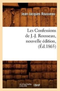 Les Confessions de J.-J. Rousseau, Nouvelle �dition, (�d.1865)