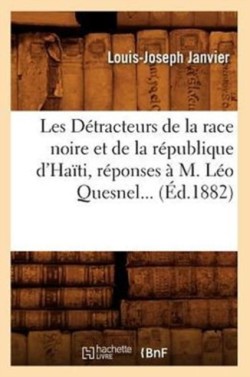 Les Détracteurs de la Race Noire Et de la République d'Haïti, Réponses À M. Léo Quesnel (Éd.1882)