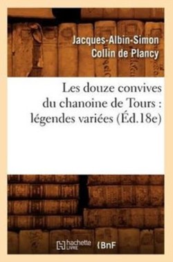 Les Douze Convives Du Chanoine de Tours: Légendes Variées (Éd.18e)