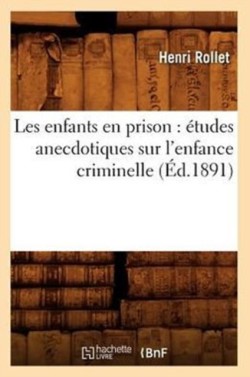Les Enfants En Prison: �tudes Anecdotiques Sur l'Enfance Criminelle (�d.1891)