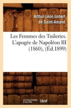Les Femmes Des Tuileries. l'Apogée de Napoléon III (1860), (Éd.1899)