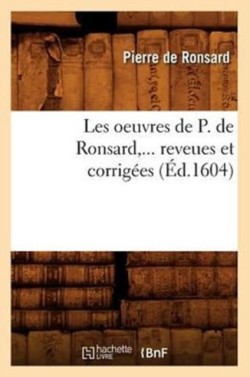Les Oeuvres de P. de Ronsard, ... Reveues Et Corrig�es (�d.1604)